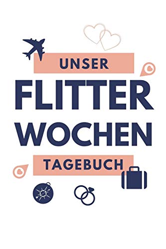 Unser Flitterwochen Tagebuch: A5 52 Wochen Kalender F?r Wundersch÷Ne Erinnerungen An Die Flitterwochen! | Hochzeitsgeschenk | Reisetagbuch | ... | Hochzeitsreise | Hochzeit (German Edition) - 9781079404975