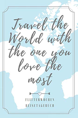 Travel The World With The One You Love The Most Flitterwochen Reisetagebuch: A5 52 Wochen Kalender F?r Wundersch÷Ne Erinnerungen An Die Flitterwochen! ... | Hochzeitsreise | Hochzeit (German Edition) - 9781079405552