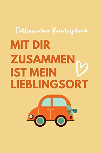 Mit Dir Zusammen Ist Mein Lieblingsort Flitterwochen Reisetagebuch: A5 52 Wochen Kalender F?r Wundersch÷Ne Erinnerungen An Die Flitterwochen! | ... | Hochzeitsreise | Hochzeit (German Edition) - 9781079413267
