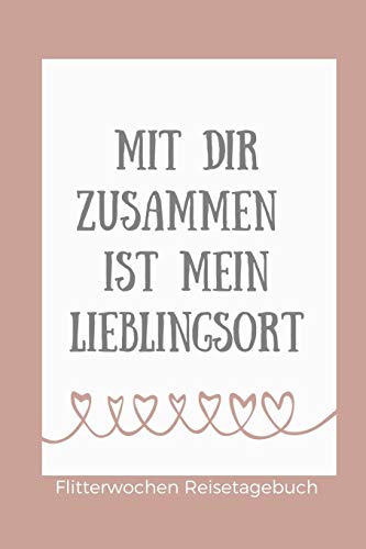 Mit Dir Zusammen Ist Mein Lieblingsort Flitterwochen Reisetagebuch: A5 52 Wochen Kalender F?r Wundersch÷Ne Erinnerungen An Die Flitterwochen! | ... | Hochzeitsreise | Hochzeit (German Edition) - 9781079413908