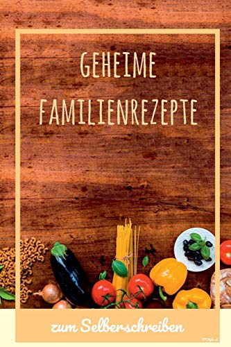 Geheime Familienrezepte Zum Selberschreiben: Platz F?r 48 Rezepte - 15,2 X 22,9 Cm (German Edition)