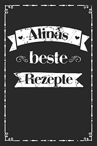 Alinas Beste Rezepte: Personalisiertes Rezeptbuch Zum Selberschreiben Mit Vornamen Alina | ?Bersichtliches Kochbuch F?r 100 Rezepte Und Rezeptideen ... Hobbyk÷Che | 120 A5 Seiten (German Edition)