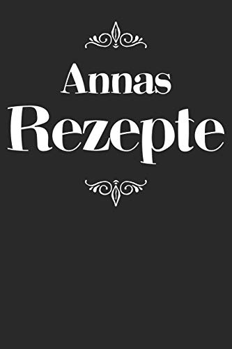 Annas Rezepte: Personalisiertes Rezeptbuch Zum Selberschreiben Mit Vornamen Anna | ?Bersichtliches Kochbuch F?r 100 Rezepte Und Rezeptideen Mit ... Hobbyk÷Che | 120 A5 Seiten (German Edition) - 9781079496819