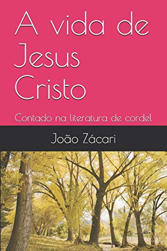 A Vida De Jesus Cristo: Contado Na Literatura De Cordel (Portuguese Edition)