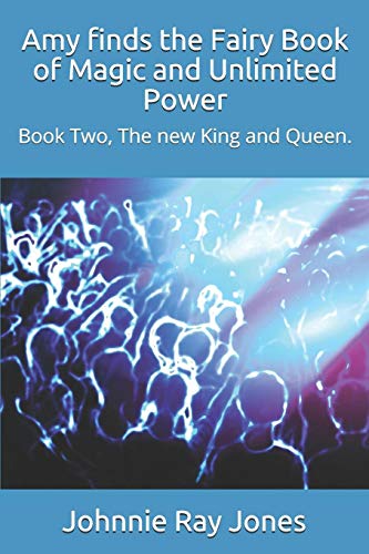 Amy Finds The Fairy Book Of Magic And Unlimited Power: Book Two, The New King And Queen.