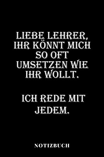 Liebe Lehrer, Ihr K?Nnt Mich So Oft Umsetzen, Wie Ihr Wollt. Ich Rede Mit Jedem. - Notizbuch: Unterrichtsplaner | Klassenbuch | Notenbuch (German Edition)