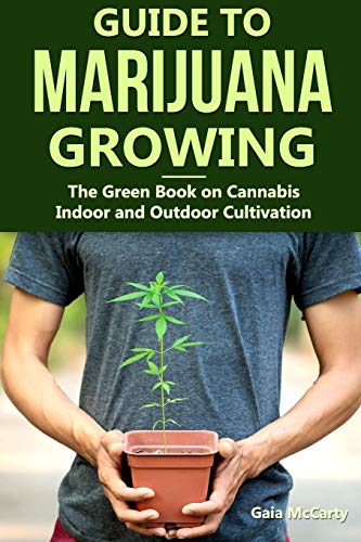 Guide To Marijuana Growing: The Green Book On Cannabis Indoor And Outdoor Cultivation