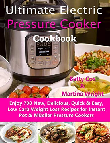 Ultimate Electric Pressure Cooker Cookbook: Enjoy 700 New, Delicious, Quick & Easy, Low Carb Weight Loss Recipes For Instant Pot & M?eller Pressure Cookers