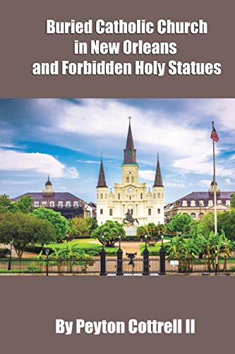 Buried Catholic Church In New Orleans And Forbidden Holy Statues