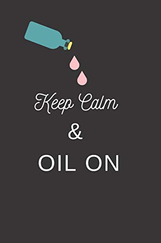 Keep Calm And Oil On: Essential Oil Recipe Book To Write Oil Blends In
