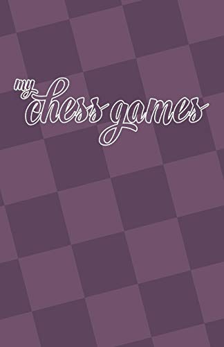 My Chess Games: Chess Notation Book And Chess Scorebook