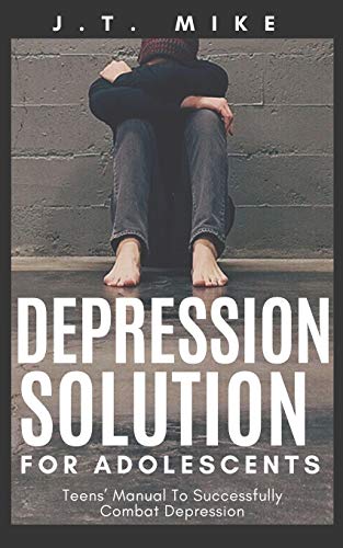 Depression Solution For Adolescents: Teens? Manual To Successfully Combat Depression