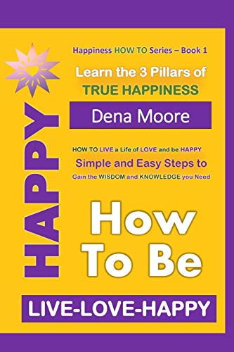 How To Be Happy: Learn The 3 Pillars Of True Happiness (Live-Love-Happy)