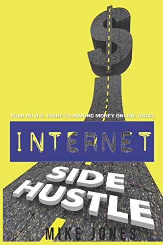 Internet Side Hustle: Your No B.S. Guide To Making Money Online Today