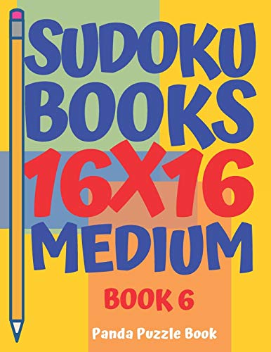 Sudoku Books 16 X 16 - Medium - Book 6: Sudoku Books For Adults - Brain Games For Adults - Logic Games For Adults