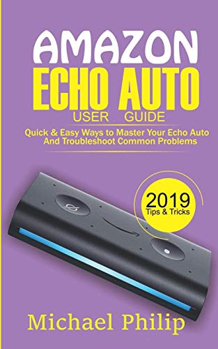 Amazon Echo Auto User Guide: Quick & Easy Ways To Master Your Echo Auto And Troubleshoot Common Problems