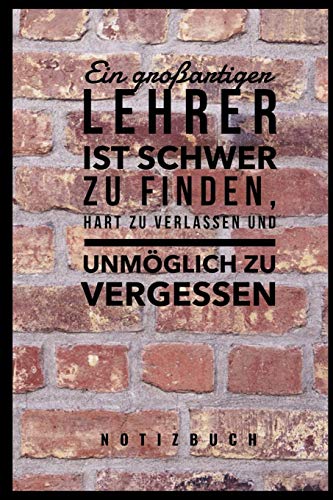 Ein Grossartiger Lehrer Ist Schwer Zu Finden, Hart Zu Verlassen Und Unm?Glich Zu Vergessen Notizbuch: A5 Notizbuch Liniert Als Geschenk F?r Lehrer | ... Kindergarten | Kita | Schule (German Edition) - 9781080271177