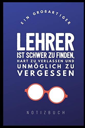 Ein Grossartiger Lehrer Ist Schwer Zu Finden, Hart Zu Verlassen Und Unm?Glich Zu Vergessen Notizbuch: A5 Notizbuch Liniert Als Geschenk F?r Lehrer | ... Kindergarten | Kita | Schule (German Edition) - 9781080281626