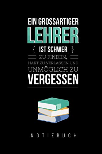 Ein Grossartiger Lehrer Ist Schwer Zu Finden, Hart Zu Verlassen Und Unm?Glich Zu Vergessen Notizbuch: A5 Notizbuch Punktiert Als Geschenk F?r Lehrer | ... Kindergarten | Kita | Schule (German Edition) - 9781080453993