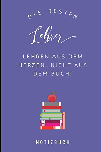 Die Besten Lehrer Lehren Aus Dem Herzen, Nicht Aus Dem Buch! Notizbuch: A5 Notizbuch Liniert Als Geschenk Fur Lehrer | Abschiedsgeschenk Fur Erzieher ... Kindergarten | Kita | Schule (German Edition) - 9781080317844