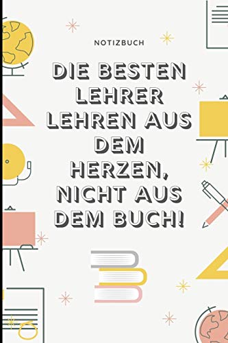 Die Besten Lehrer Lehren Aus Dem Herzen, Nicht Aus Dem Buch! Notizbuch: A5 Notizbuch Liniert Als Geschenk Fur Lehrer | Abschiedsgeschenk Fur Erzieher ... Kindergarten | Kita | Schule (German Edition) - 9781080321360