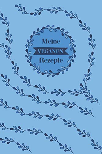 Meine Veganen Rezepte: A5 Rezeptbuch Zum Selberschreiben Mit Platz F?r 100 Rezepte | Geschenk F?r Veganer Hobbyk÷Che Partner Frauen M?nner M?tter ... Valentinstag Weihnachten (German Edition) - 9781080360925