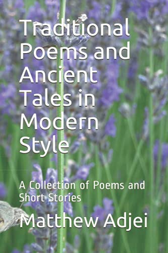Traditional Poems And Ancient Tales In Modern Style: A Collection Of Poems And Short Stories - 9781080391615