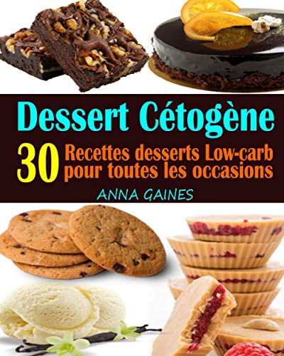 Dessert C?tog?ne: 30 Recettes Desserts Low-Carb Et ? Haute Teneur En Gras Pour Toutes Les Occasions ; Recettes Pauvres En Glucides ; Dessert Keto Facile (Livre De Cuisine Cetogene) (French Edition)