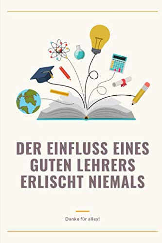Der Einfluss Eines Guten Lehrers Erlischt Niemals Danke Fur Alles: A5 52 Wochen Kalender Als Geschenk Fur Lehrer | Abschiedsgeschenk Fur Erzieher Und ... Kindergarten | Kita | Schule (German Edition) - 9781080449460