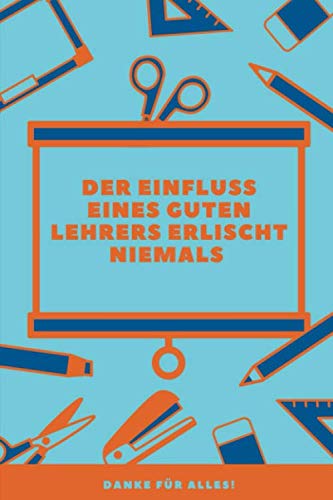 Der Einfluss Eines Guten Lehrers Erlischt Niemals Danke Fur Alles: A5 52 Wochen Kalender Als Geschenk Fur Lehrer | Abschiedsgeschenk Fur Erzieher Und ... Kindergarten | Kita | Schule (German Edition) - 9781080449965