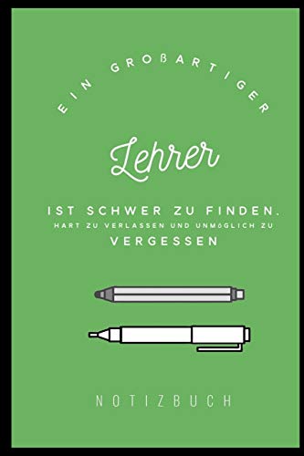 Ein Grossartiger Lehrer Ist Schwer Zu Finden, Hart Zu Verlassen Und Unm?Glich Zu Vergessen Notizbuch: A5 Notizbuch Liniert Als Geschenk F?r Lehrer | ... Kindergarten | Kita | Schule (German Edition) - 9781080465965