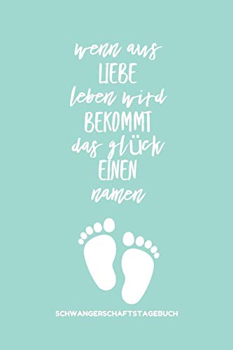 Wenn Aus Liebe Leben Wird Bekommt Das Gl?Ck Einen Namen Schwangerschaftstagebuch: A5 52 Wochen Kalender Als Geschenk F?r Schwangere | Geschenkidee F?r ... | Erinnerungsalbum Mama (German Edition) - 9781080536580
