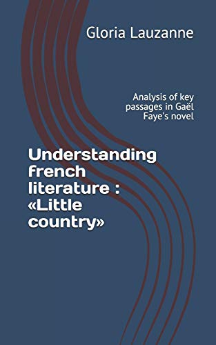 Understanding French Literature : ?½Little Country??: Analysis Of Key Passages In Ga?½l Faye's Novel