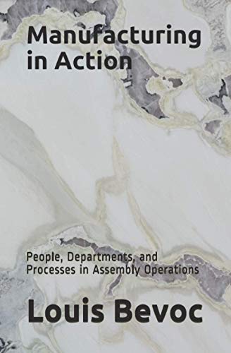 Manufacturing In Action: People, Departments, And Processes In Assembly Operations (Louis Bevoc Series Of Educational And Informational Books)