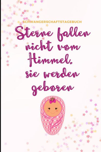 Sterne Fallen Nicht Vom Himmel, Sie Werden Geboren Schwangerschaftstagebuch: A5 Notizbuch Liniert Als Geschenk Für Schwangere | Geschenkidee Für ... Kalender | Erinnerungsalbum (German Edition) - 9781080636983