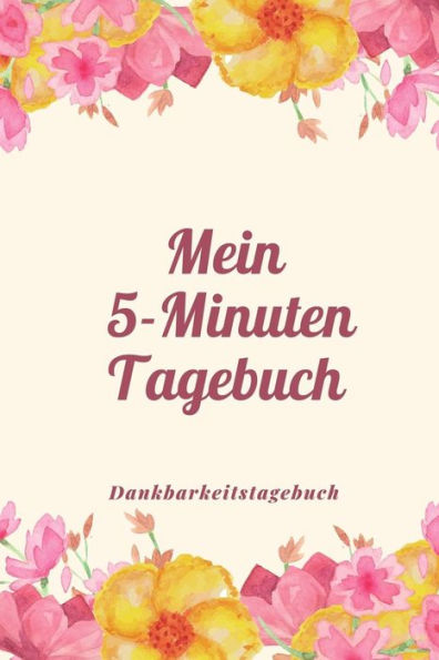 Mein 5-Minuten Tagebuch Dankbarkeitstagebuch: A5 Tagebuch Mit Motivierenden Zitaten Für Dankbarkeit | 5- Minuten Tagebuch | Geschenk Für Frauen Mama ... | Achtsamkeit | Planer | (German Edition) - 9781080655359