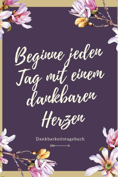 Beginne Jeden Tag Mit Einem Dankbaren Herzen Dankbarkeitstagebuch: A5 Tagebuch Mit Motivierenden Zitaten Für Dankbarkeit | 5- Minuten Tagebuch | ... | Achtsamkeit | Planer | (German Edition) - 9781080665921