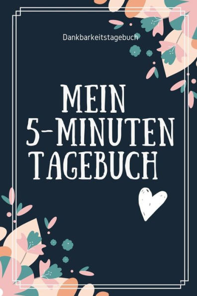 Mein 5-Minuten Tagebuch Dankbarkeitstagebuch: A5 Tagebuch Mit Motivierenden Zitaten Für Dankbarkeit | 5- Minuten Tagebuch | Geschenk Für Frauen Mama ... | Achtsamkeit | Planer | (German Edition) - 9781080670413