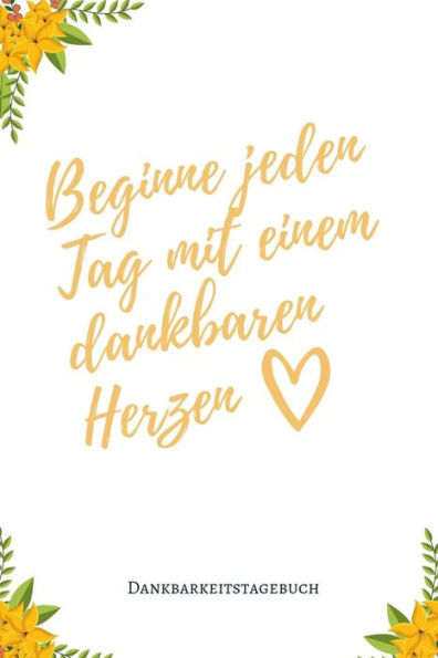 Beginne Jeden Tag Mit Einem Dankbaren Herzen Dankbarkeitstagebuch: A5 Tagebuch Mit Motivierenden Zitaten Für Dankbarkeit | 5- Minuten Tagebuch | ... | Achtsamkeit | Planer | (German Edition) - 9781080673117