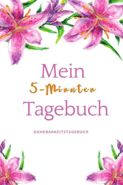 Mein 5-Minuten Tagebuch Dankbarkeitstagebuch: A5 Tagebuch Mit Motivierenden Zitaten Für Dankbarkeit | 5- Minuten Tagebuch | Geschenk Für Frauen Mama ... | Achtsamkeit | Planer | (German Edition) - 9781080676156