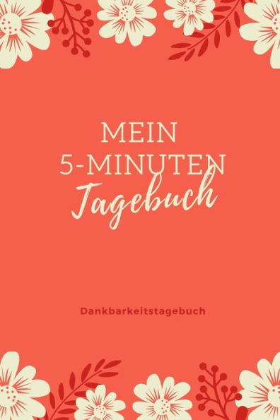 Mein 5-Minuten Tagebuch Dankbarkeitstagebuch: A5 Tagebuch Mit Motivierenden Zitaten Für Dankbarkeit | 5- Minuten Tagebuch | Geschenk Für Frauen Mama ... | Achtsamkeit | Planer | (German Edition) - 9781080679010