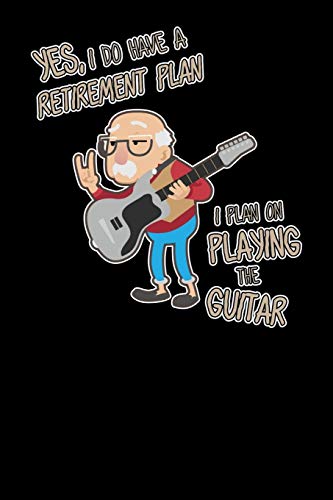 Yes I Do Have A Retirement Plan I Plan On Playing Guitar: 120 Pages I 6X9 I Music Sheet I Funny Grandpa Leaving Job & Fingerboard Gift