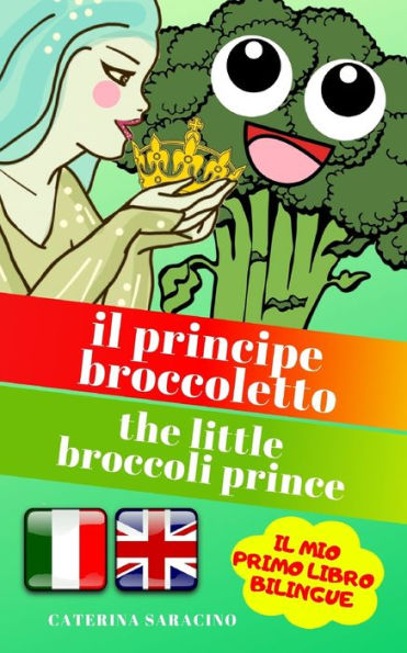 Il Principe Broccoletto/The Little Broccoli Prince: Testo parallelo in inglese (Libro Bilingue e Illustrato per bambini) (Italian Edition)