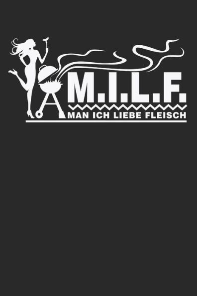M.I.L.F. Man Ich Liebe Fleisch: Geschenkidee f?r K÷che und Grill Fans ( 6x9 Zoll ca. DIN A5 120 Seiten Liniert)