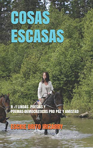 Cosas Escasas: 8 +1 Poemas Y Poesias ,,,, Canticos Democraticos Motivadores De Paz Y Amistad (Spanish Edition)