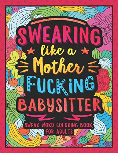 Swearing Like A Motherfucking Babysitter: Swear Word Coloring Book For Adults With Babysitting Related Cussing