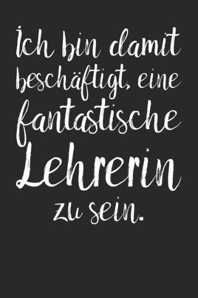 Ich bin damit beschaftigt, eine fantastische Lehrerin zu sein.: A5 Notizbuch 120 linierte Seiten | Pers÷nliches Geschenk Abschiedsgeschenk mit ... Tagebuch Terminkalender (German Edition) - 9781080868834