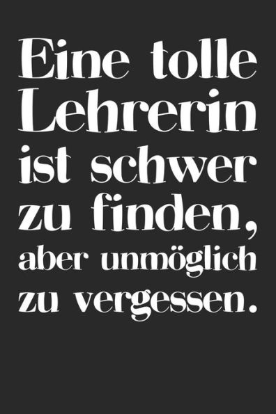 Eine tolle Lehrerin ist schwer zu finden, aber unm÷glich zu vergessen.: A5 Notizbuch 120 linierte Seiten | Pers÷nliches Geschenk Abschiedsgeschenk mit ... Tagebuch Terminkalender (German Edition) - 9781080868872