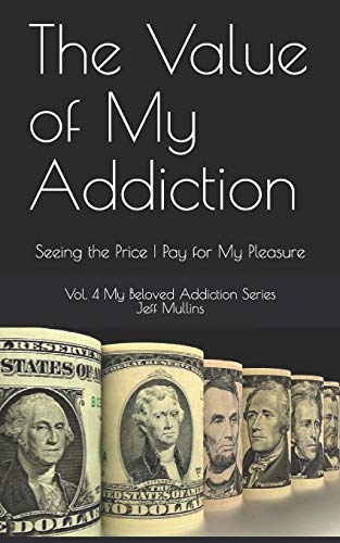 The Value Of My Addiction: Seeing The Price I Pay For My Pleasure (My Beloved Addiction)
