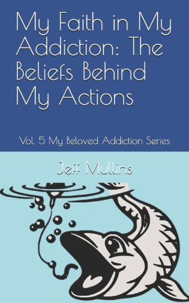 My Faith in My Addiction: The Beliefs Behind My Actions (My Beloved Addiction)